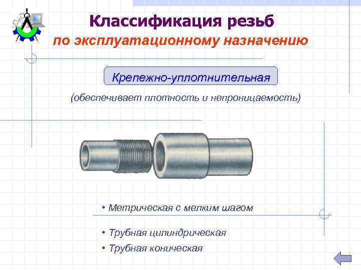 Классификация резьб по эксплуатационному назначению Крепежно уплотнительная (обеспечивает плотность и непроницаемость) • Метрическая с
