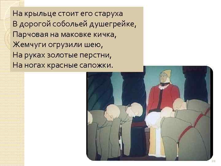 На крыльце стоит его старуха В дорогой собольей душегрейке, Парчовая на маковке кичка, Жемчуги