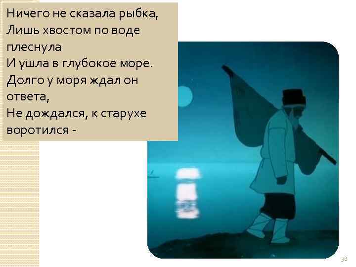 Ничего не сказала рыбка, Лишь хвостом по воде плеснула И ушла в глубокое море.