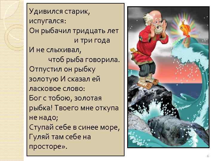 Удивился старик, испугался: Он рыбачил тридцать лет и три года И не слыхивал, чтоб