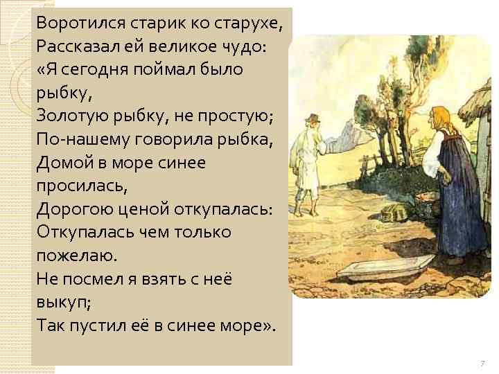 Воротился старик ко старухе, Рассказал ей великое чудо: «Я сегодня поймал было рыбку, Золотую