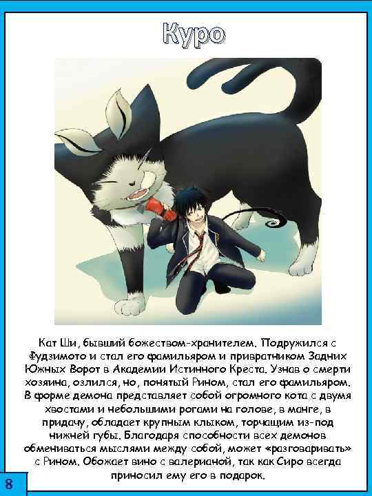 Куро 8 Кат Ши, бывший божеством-хранителем. Подружился с Фудзимото и стал его фамильяром и