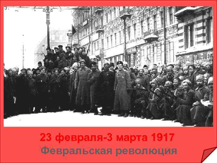 23 февраля-3 марта 1917 Февральская революция 