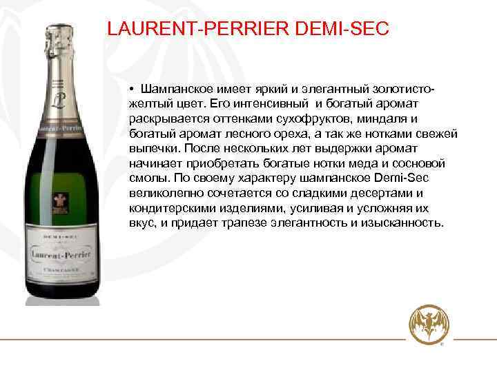 LAURENT-PERRIER DEMI-SEC • Шампанское имеет яркий и элегантный золотистожелтый цвет. Его интенсивный и богатый