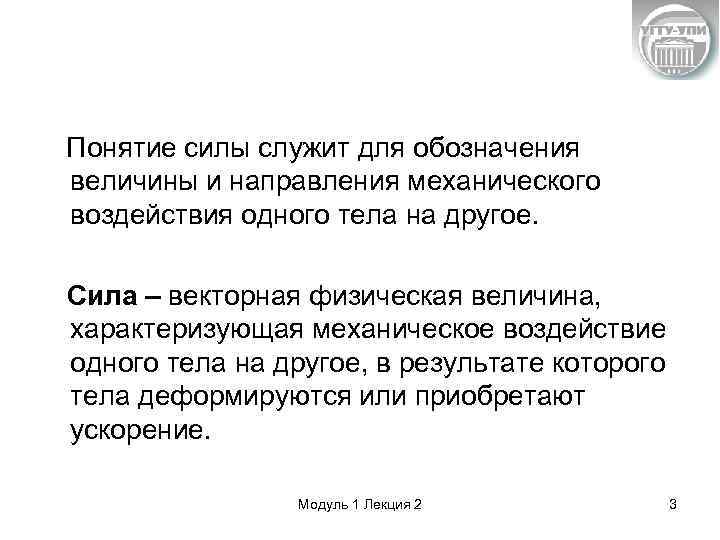 Понятие силы служит для обозначения величины и направления механического воздействия одного тела на другое.