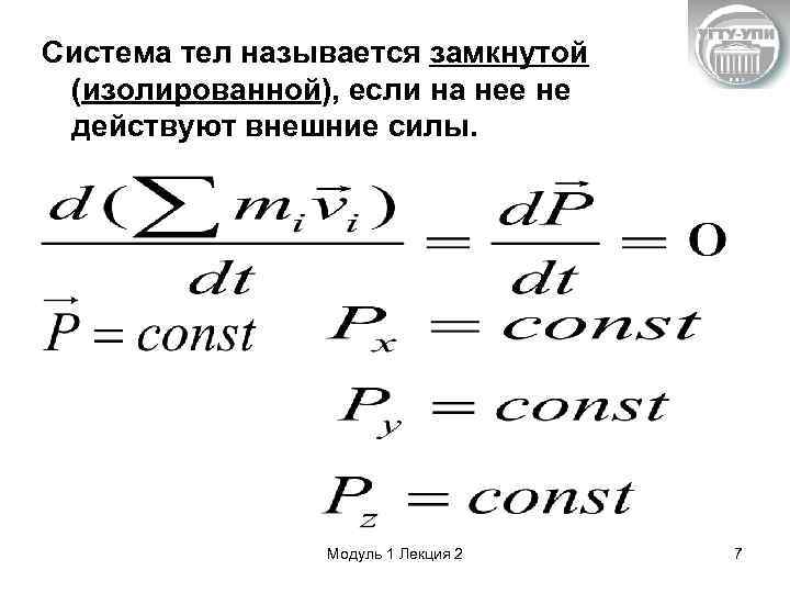 Система тел называется замкнутой (изолированной), если на нее не действуют внешние силы. Модуль 1