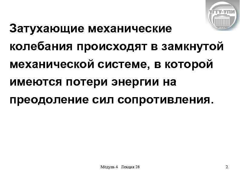 Затухающие механические колебания происходят в замкнутой механической системе, в которой имеются потери энергии на