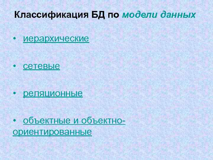 Классификация БД по модели данных • иерархические • сетевые • реляционные • объектные и