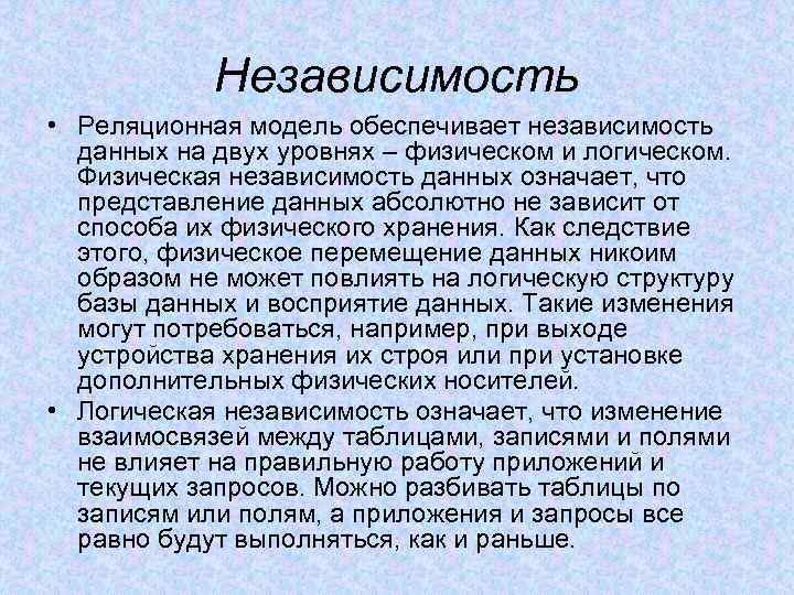 Независимость • Реляционная модель обеспечивает независимость данных на двух уровнях – физическом и логическом.