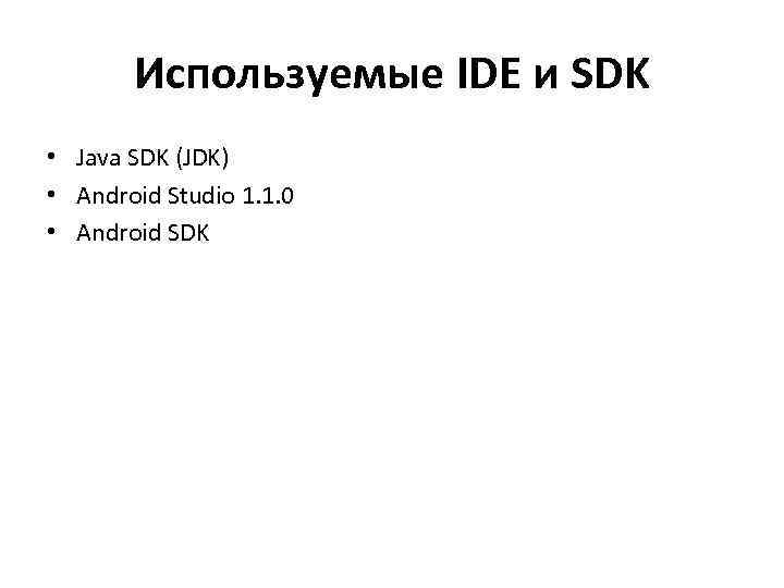 Используемые IDE и SDK • Java SDK (JDK) • Android Studio 1. 1. 0