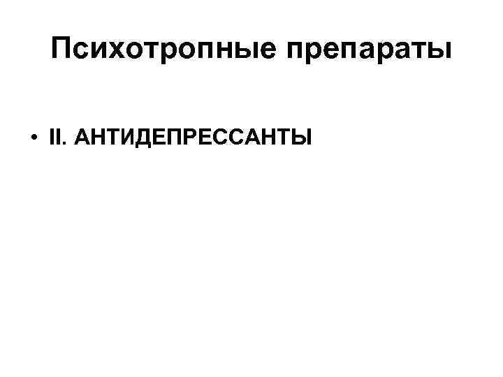 Психотропные препараты • II. АНТИДЕПРЕССАНТЫ 