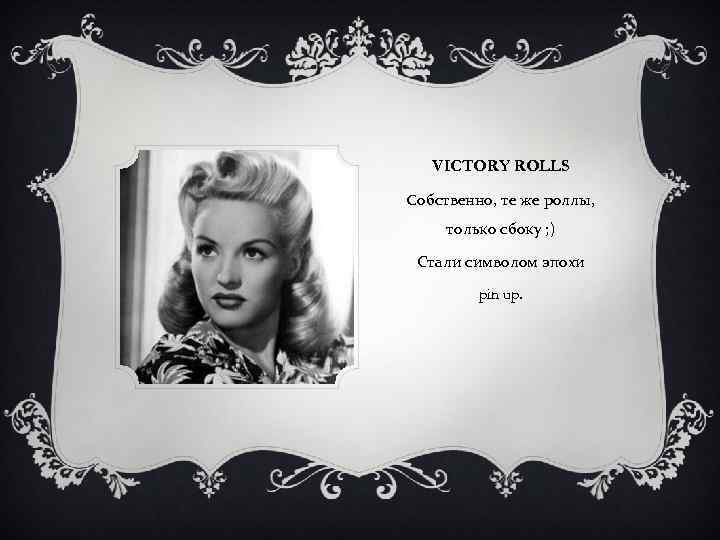VICTORY ROLLS Cобственно, те же роллы, только сбоку ; ) Стали символом эпохи pin