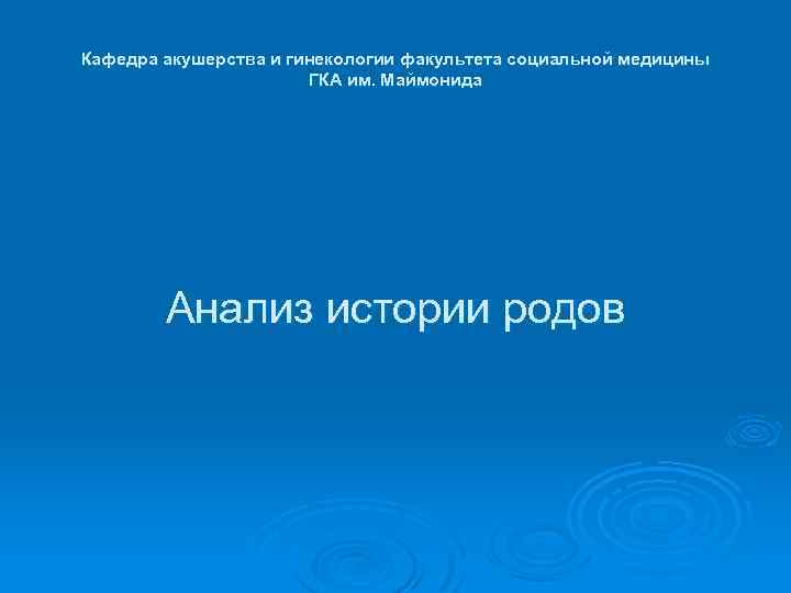 Кафедра акушерства и гинекологии факультета социальной медицины ГКА им. Маймонида Анализ истории родов 