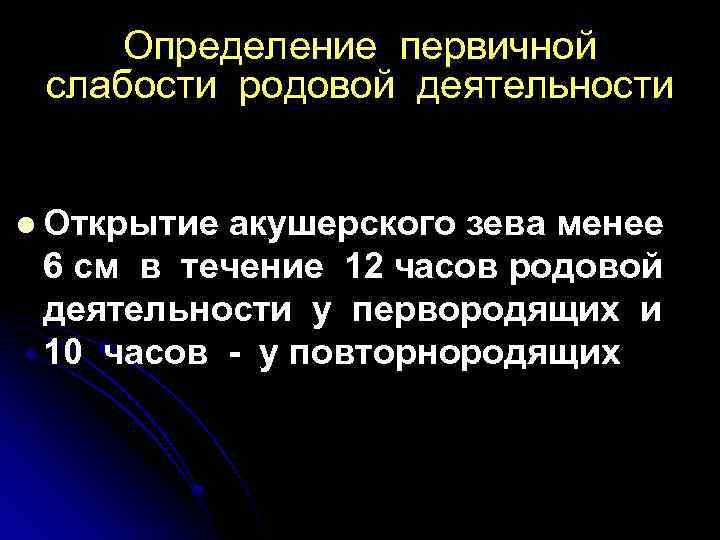 Определение первичной слабости родовой деятельности l Открытие акушерского зева менее 6 см в течение