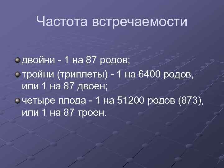 Частота встречаемости двойни - 1 на 87 родов; тройни (триплеты) - 1 на 6400
