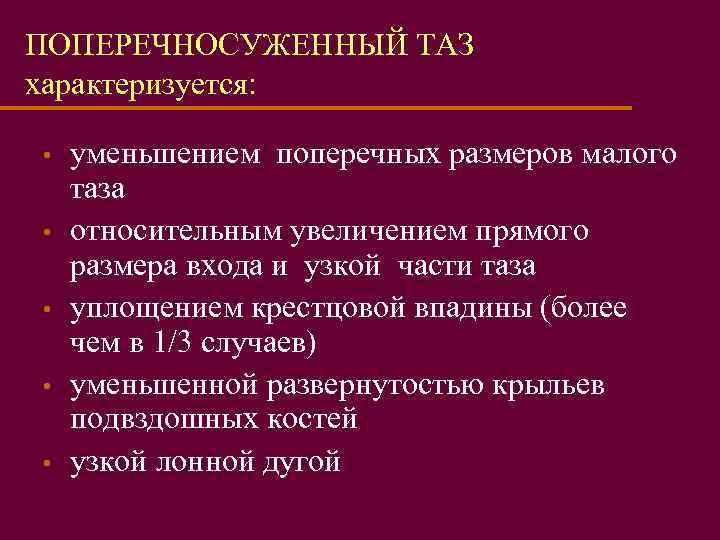 ПОПЕРЕЧНОСУЖЕННЫЙ ТАЗ характеризуется: • • • уменьшением поперечных размеров малого таза относительным увеличением прямого