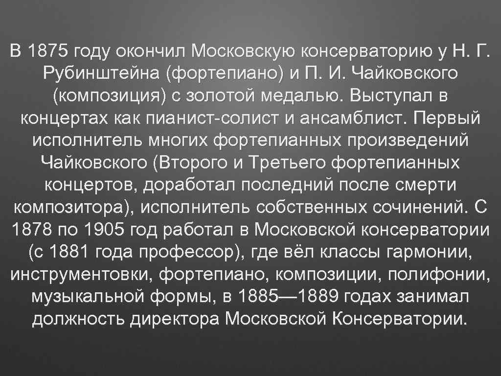 В 1875 году окончил Московскую консерваторию у Н. Г. Рубинштейна (фортепиано) и П. И.