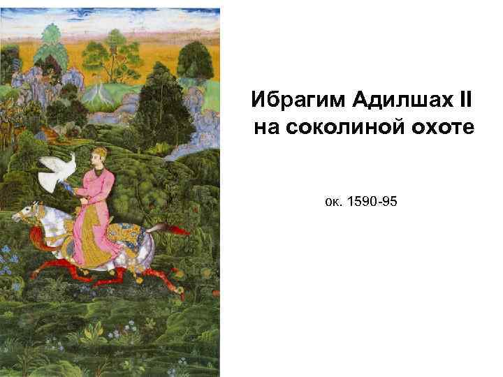 Ибрагим Адилшах II на соколиной охоте ок. 1590 -95 