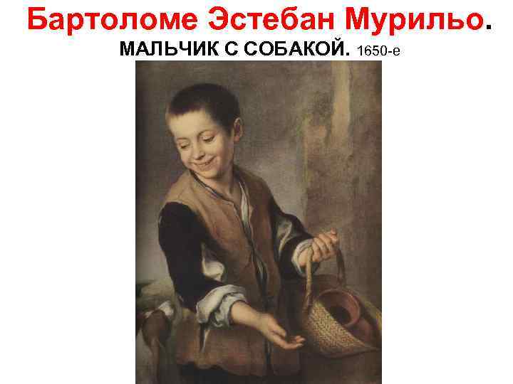 Бартоломе Эстебан Мурильо. МАЛЬЧИК С СОБАКОЙ. 1650 -е 