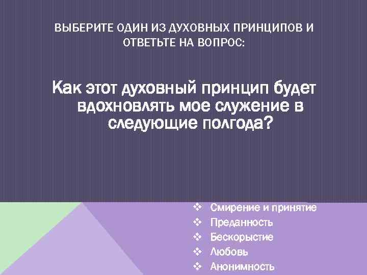 ВЫБЕРИТЕ ОДИН ИЗ ДУХОВНЫХ ПРИНЦИПОВ И ОТВЕТЬТЕ НА ВОПРОС: Как этот духовный принцип будет