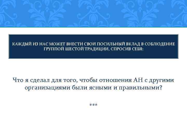 КАЖДЫЙ ИЗ НАС МОЖЕТ ВНЕСТИ СВОИ ПОСИЛЬНЫЙ ВКЛАД В СОБЛЮДЕНИЕ ГРУППОЙ ШЕСТОЙ ТРАДИЦИИ, СПРОСИВ