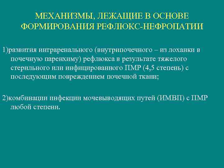 МЕХАНИЗМЫ, ЛЕЖАЩИЕ В ОСНОВЕ ФОРМИРОВАНИЯ РЕФЛЮКС-НЕФРОПАТИИ 1)развития интраренального (внутрипочечного – из лоханки в почечную