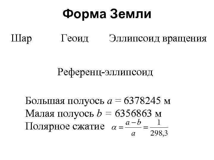 Форма Земли Шар Геоид Эллипсоид вращения Референц-эллипсоид Большая полуось а = 6378245 м Малая