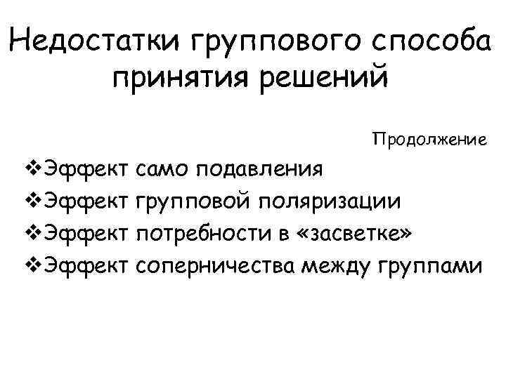 Недостатки группового способа принятия решений Продолжение v. Эффект само подавления v. Эффект групповой поляризации