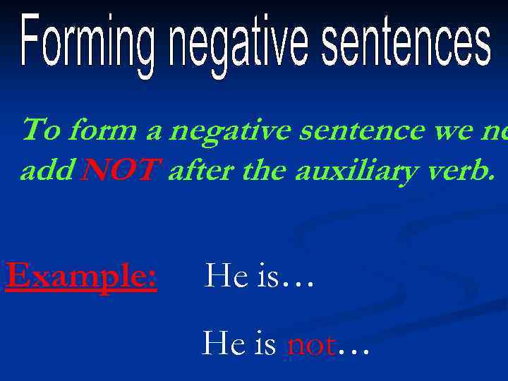 To form a negative sentence we ne add NOT after the auxiliary verb. Example: