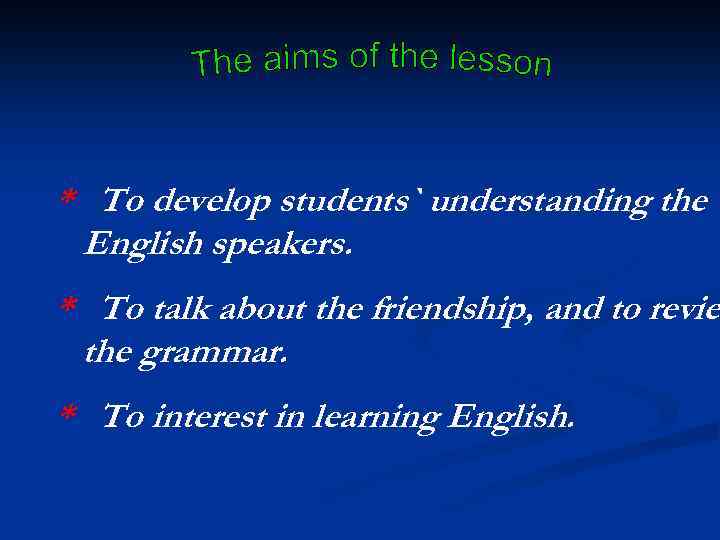 * To develop students` understanding the English speakers. * To talk about the friendship,