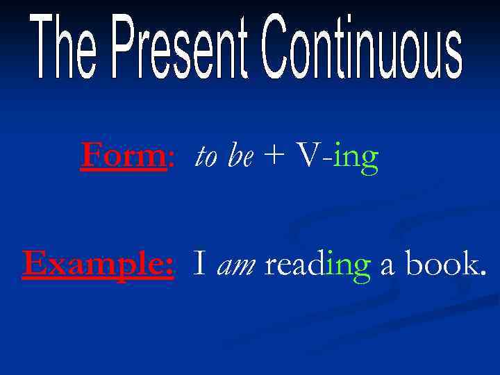 Form: to be + V-ing Example: I am reading a book. 