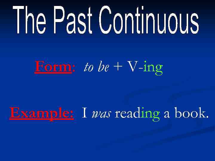 Form: to be + V-ing Example: I was reading a book. 