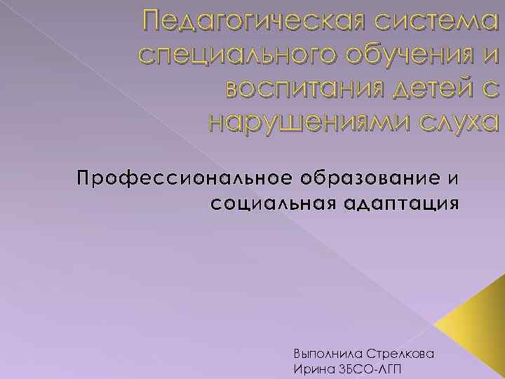 Педагогическая система специального обучения и воспитания детей с нарушениями слуха Профессиональное образование и социальная
