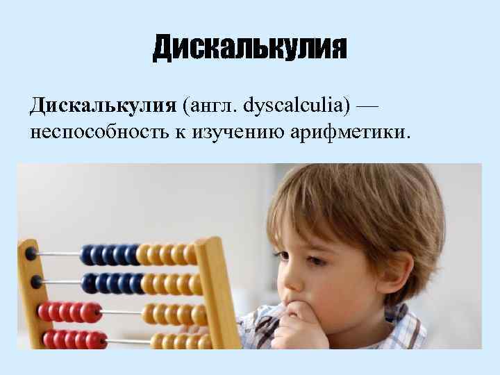 Дискалькулия (англ. dyscalculia) — неспособность к изучению арифметики. 