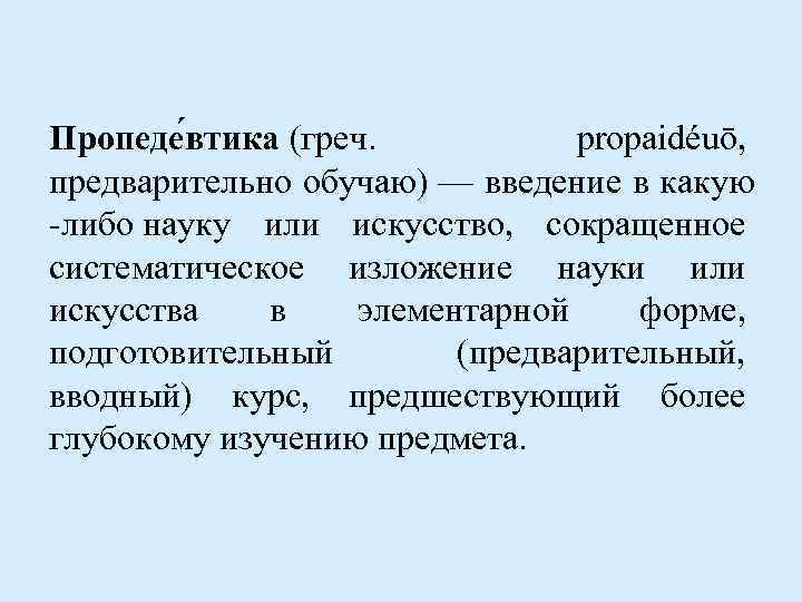 Пропеде втика (греч. propaidéuō, предварительно обучаю) — введение в какую -либо науку или искусство,