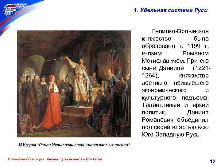 1. Удельная система Руси Галицко-Волынское княжество было образовано в 1199 г. князем Романом Мстиславичем.