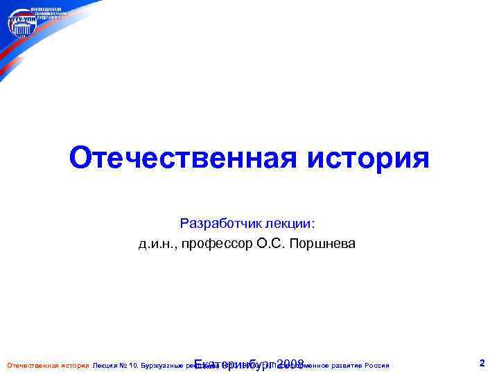 Отечественная история Разработчик лекции: д. и. н. , профессор О. С. Поршнева Екатеринбург 2008