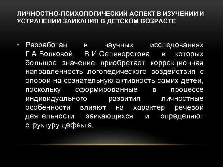 ЛИЧНОСТНО-ПСИХОЛОГИЧЕСКИЙ АСПЕКТ В ИЗУЧЕНИИ И УСТРАНЕНИИ ЗАИКАНИЯ В ДЕТСКОМ ВОЗРАСТЕ • Разработан в научных