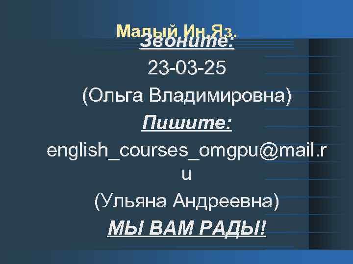 Малый Ин. Яз. Звоните: 23 -03 -25 (Ольга Владимировна) Пишите: english_courses_omgpu@mail. r u (Ульяна