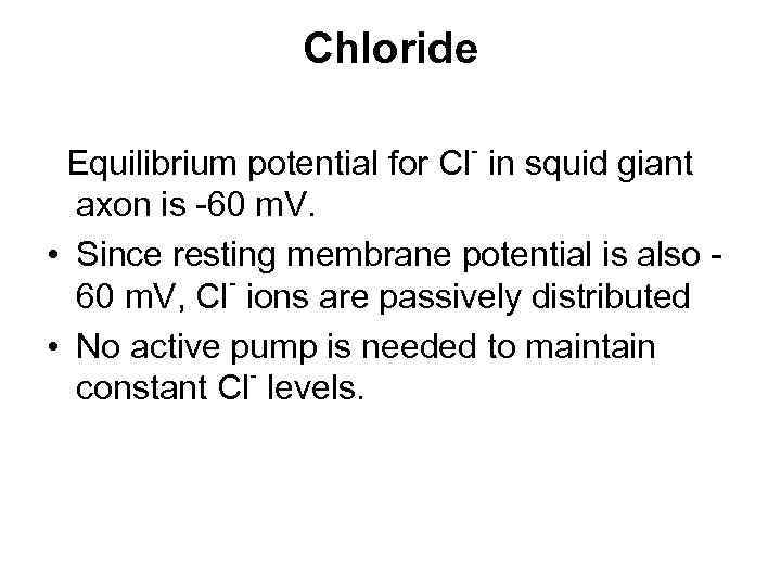 Chloride - Equilibrium potential for Cl in squid giant axon is -60 m. V.