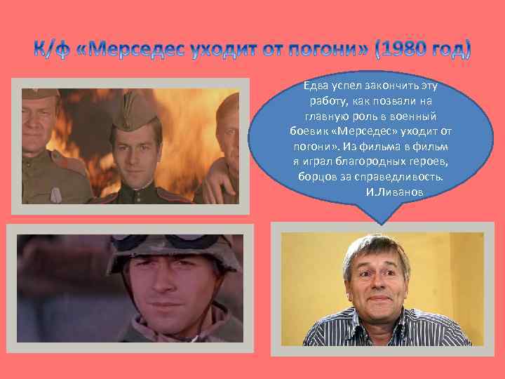 Едва успел закончить эту работу, как позвали на главную роль в военный боевик «Мерседес»