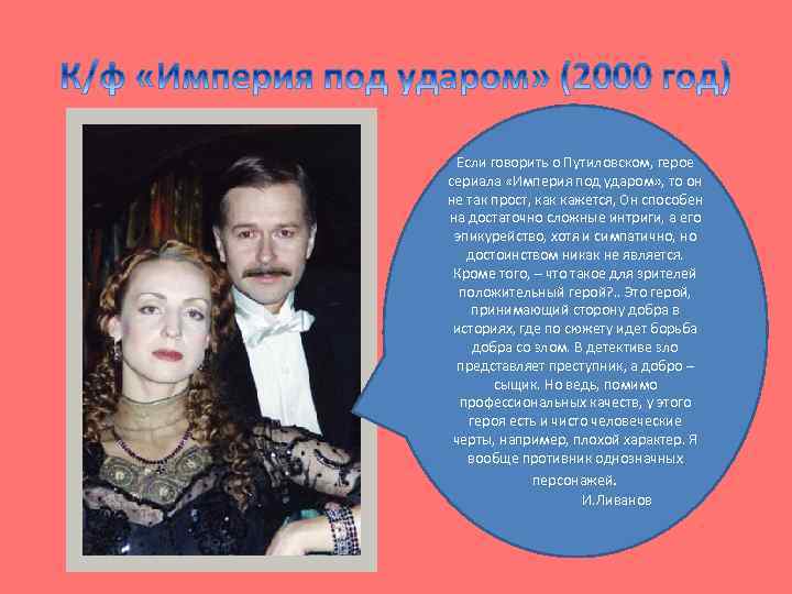 Если говорить о Путиловском, герое сериала «Империя под ударом» , то он не так