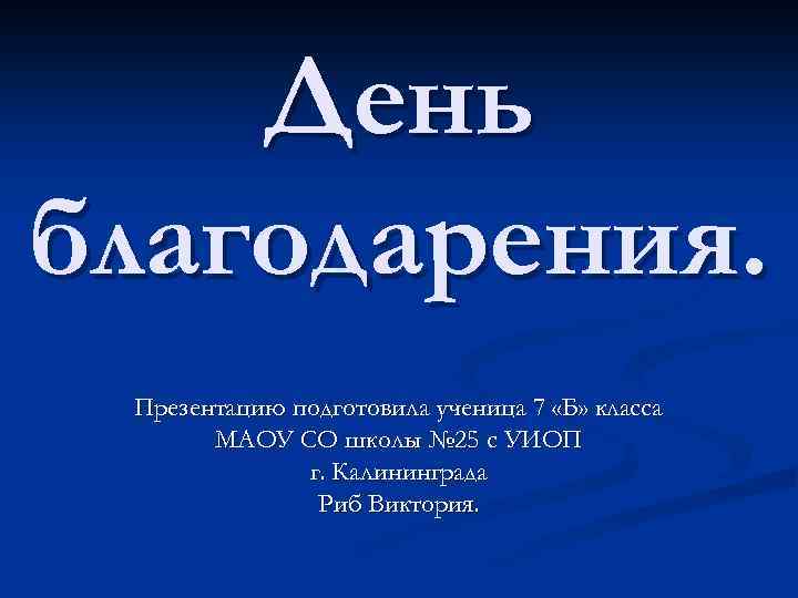 День благодарения. Презентацию подготовила ученица 7 «Б» класса МАОУ СО школы № 25 с