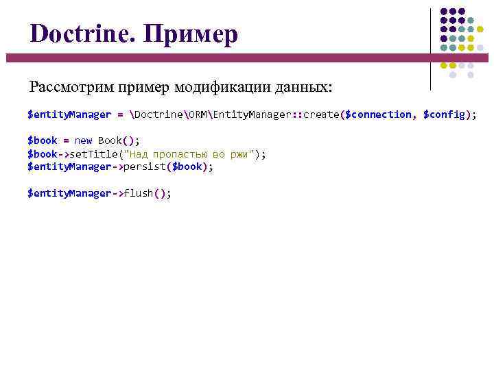 Doctrine. Пример Рассмотрим пример модификации данных: $entity. Manager = DoctrineORMEntity. Manager: : create($connection, $config);