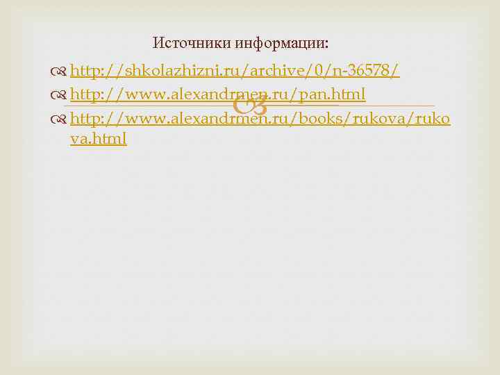 Источники информации: http: //shkolazhizni. ru/archive/0/n-36578/ http: //www. alexandrmen. ru/pan. html http: //www. alexandrmen. ru/books/rukova/ruko