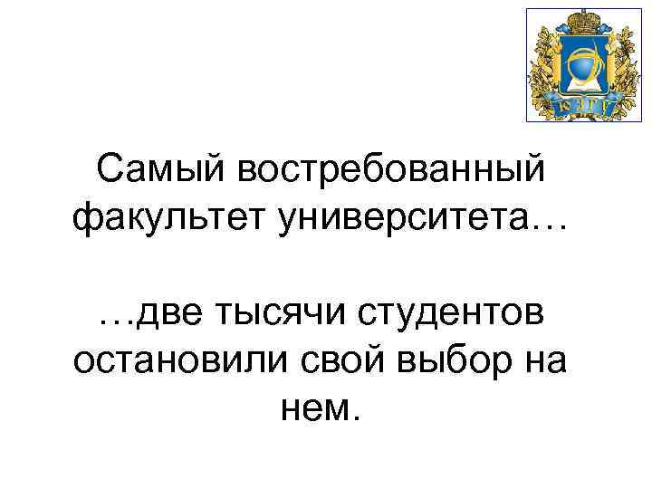 Самый востребованный факультет университета… …две тысячи студентов остановили свой выбор на нем. 