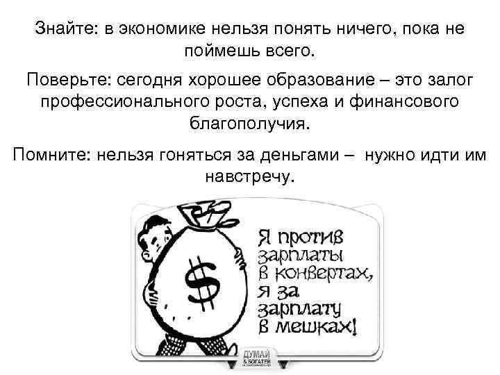 Знайте: в экономике нельзя понять ничего, пока не поймешь всего. Поверьте: сегодня хорошее образование