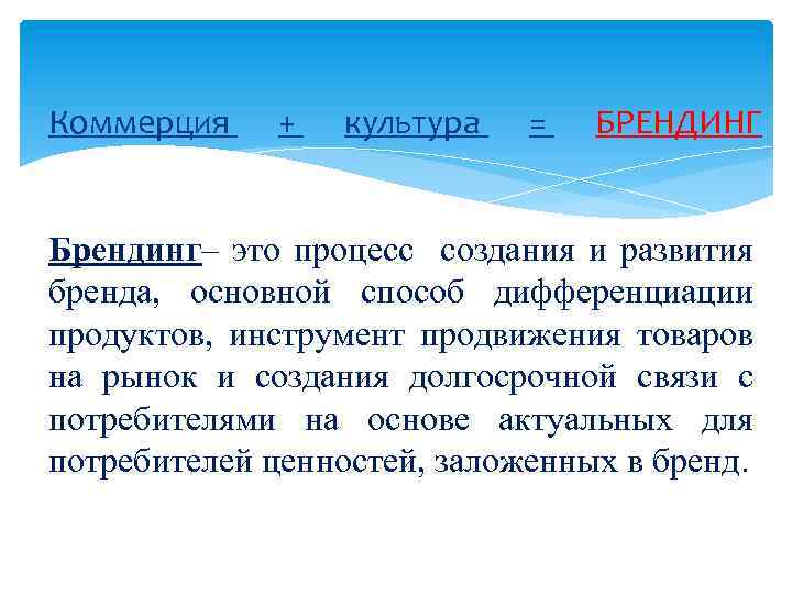 Коммерция + культура = БРЕНДИНГ Брендинг– это процесс создания и развития бренда, основной способ