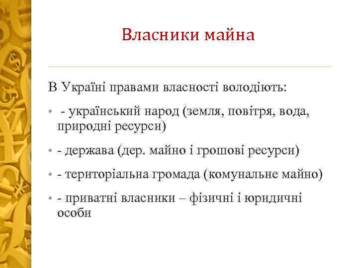 Власники майна В Україні правами власності володіють: • український народ (земля, повітря, вода, природні