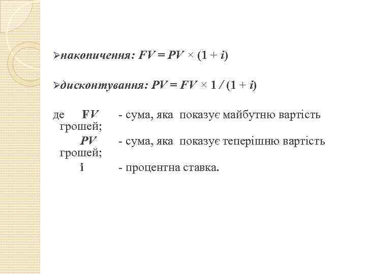 Øнакопичення: FV = PV × (1 + i) Øдисконтування: де FV грошей; PV грошей;